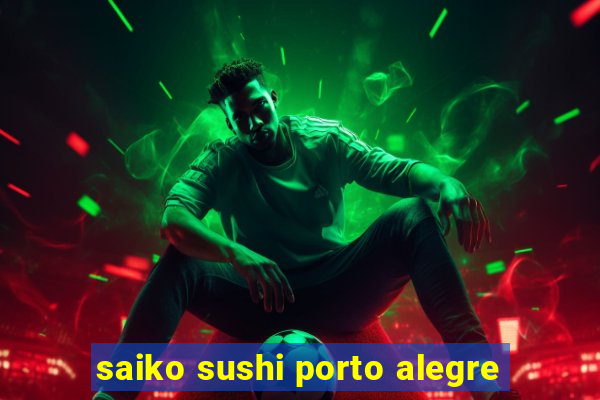 saiko sushi porto alegre