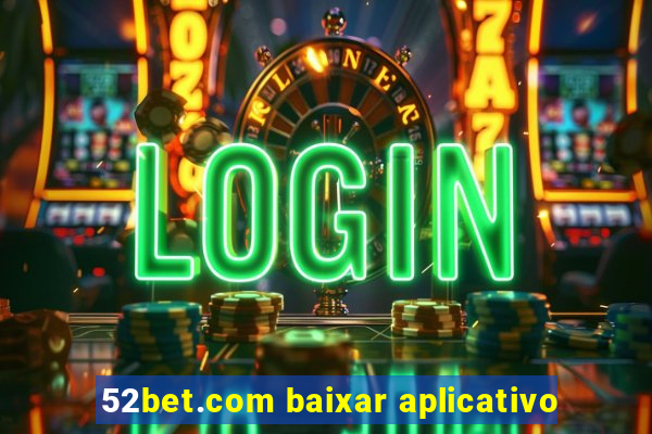 52bet.com baixar aplicativo