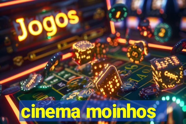 cinema moinhos