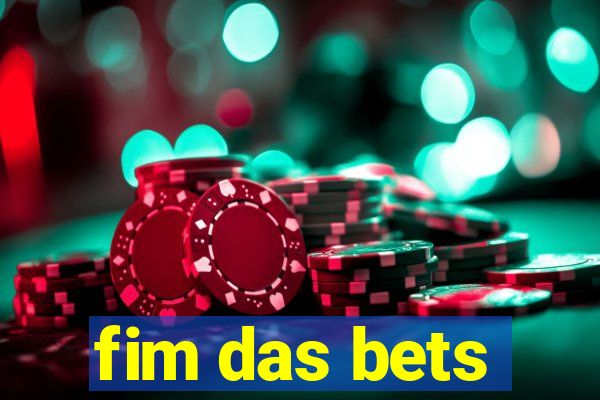 fim das bets