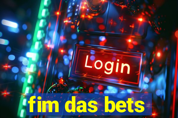 fim das bets