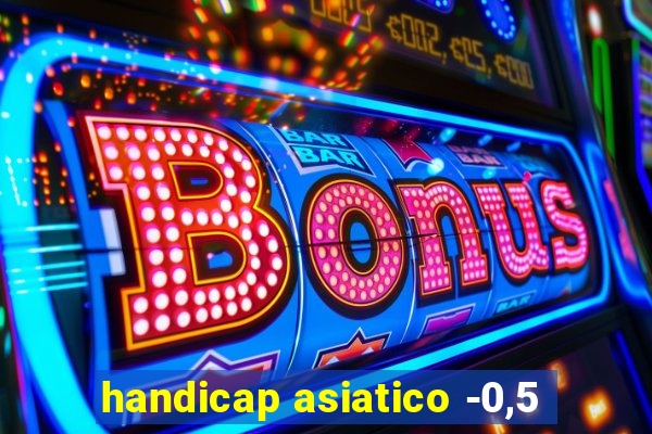 handicap asiatico -0,5