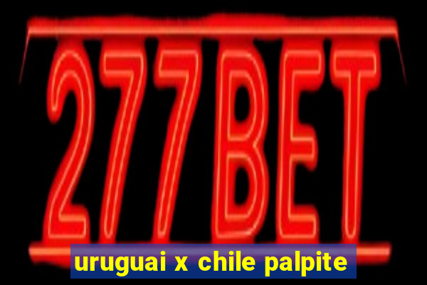 uruguai x chile palpite