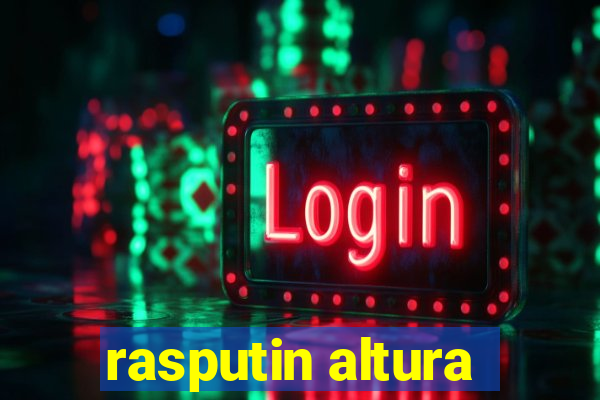 rasputin altura