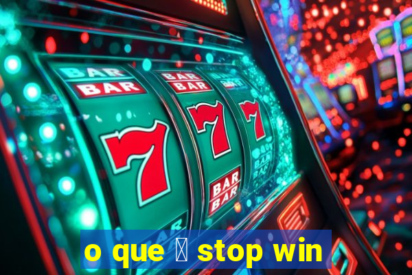 o que 茅 stop win