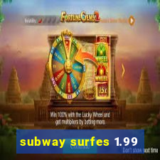 subway surfes 1.99