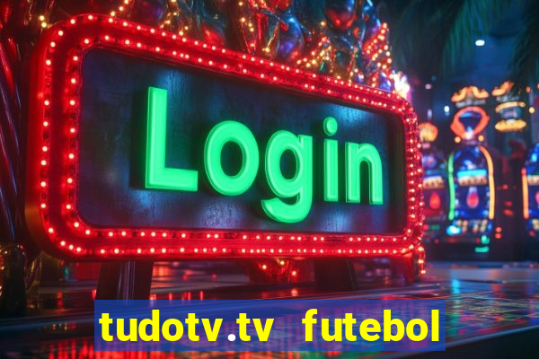 tudotv.tv futebol ao vivo