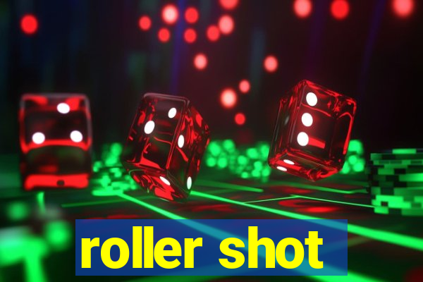 roller shot