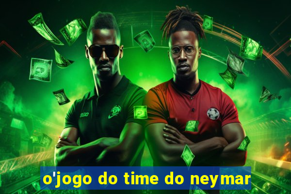 o'jogo do time do neymar