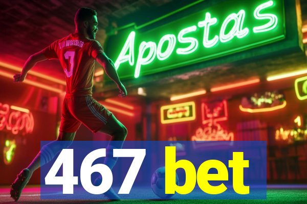 467 bet