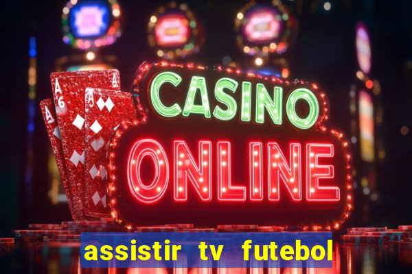 assistir tv futebol ao vivo