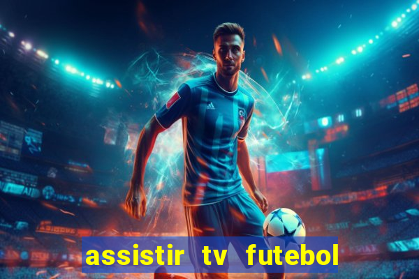 assistir tv futebol ao vivo