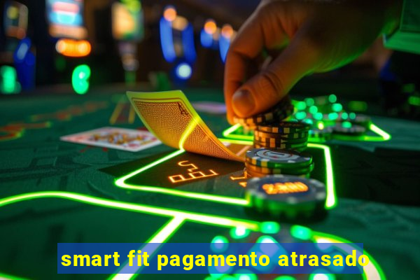 smart fit pagamento atrasado