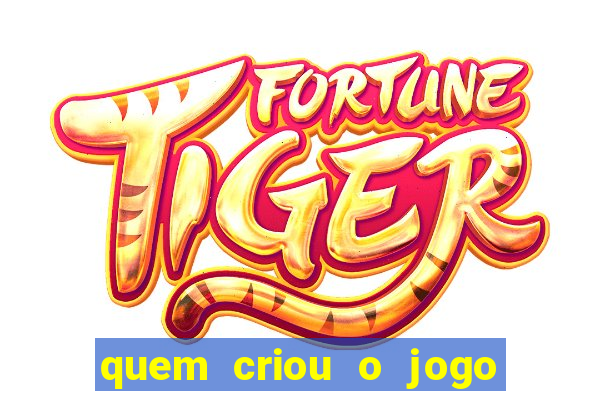 quem criou o jogo do tigre