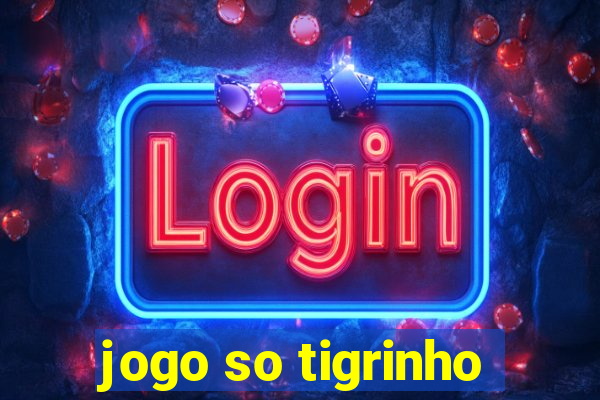 jogo so tigrinho