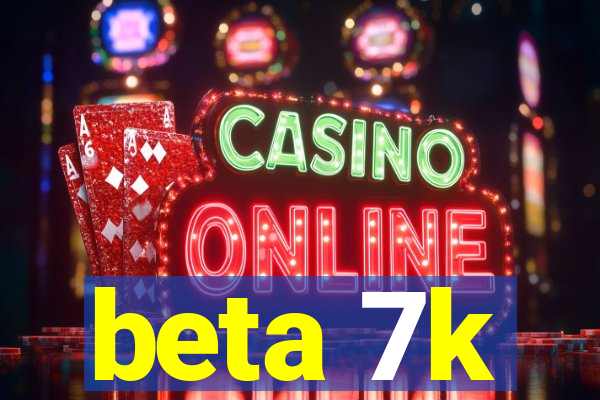 beta 7k