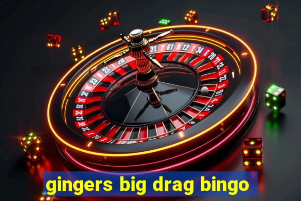 gingers big drag bingo