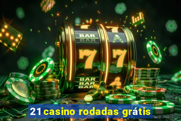 21 casino rodadas grátis