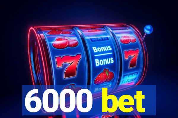 6000 bet