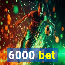 6000 bet