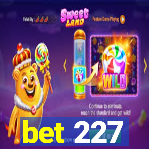 bet 227