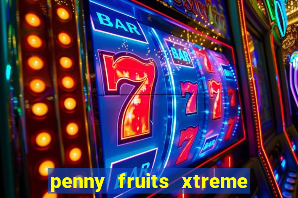 penny fruits xtreme slot free play