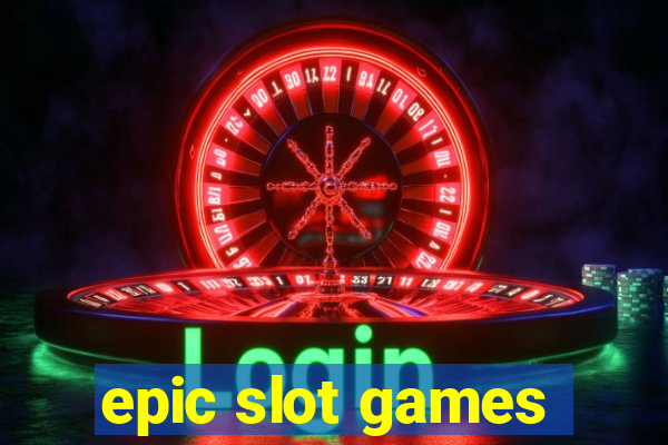 epic slot games