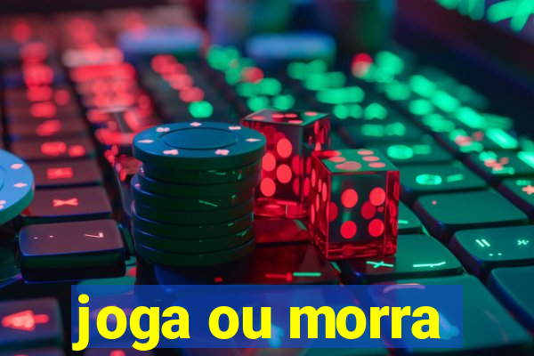 joga ou morra