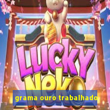 grama ouro trabalhado