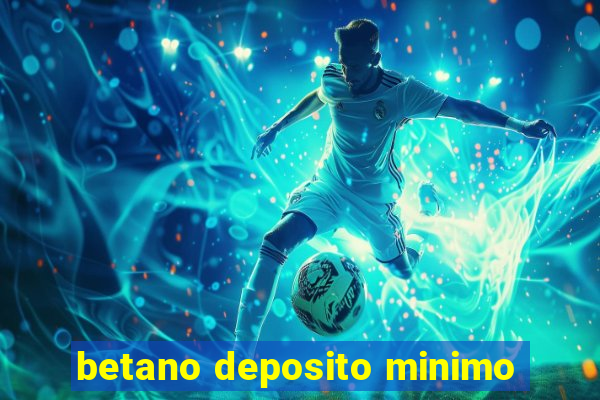 betano deposito minimo