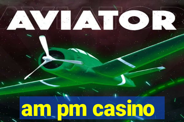 am pm casino