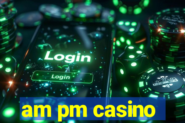 am pm casino