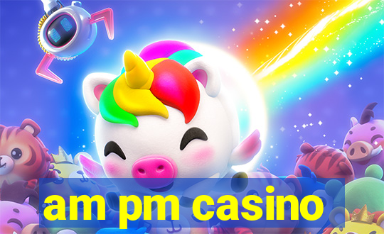 am pm casino