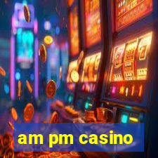 am pm casino