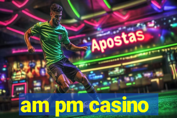 am pm casino