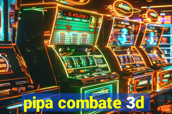 pipa combate 3d