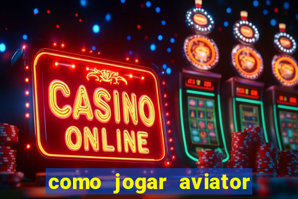 como jogar aviator passo a passo