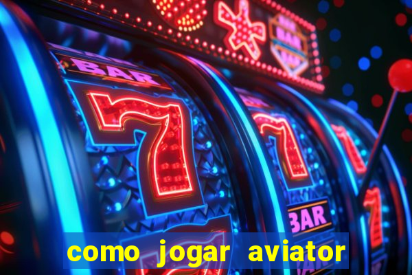 como jogar aviator passo a passo