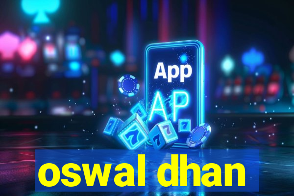 oswal dhan