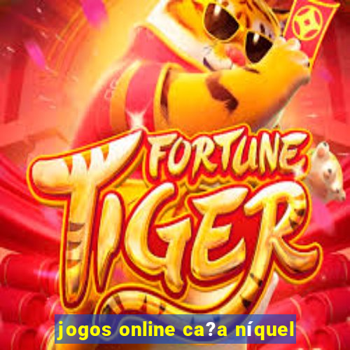 jogos online ca?a níquel