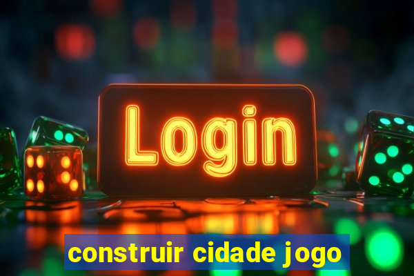 construir cidade jogo