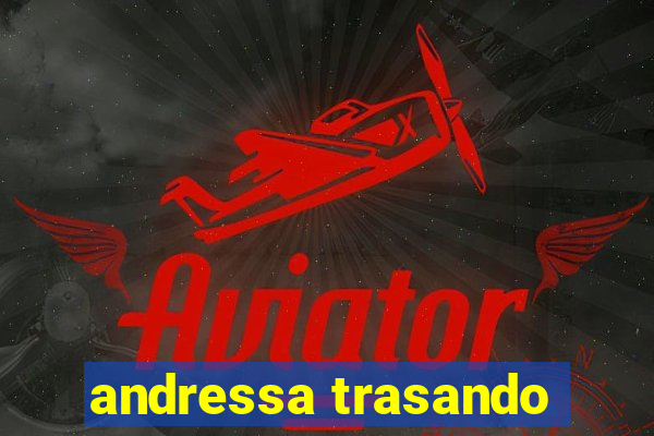 andressa trasando