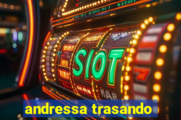 andressa trasando