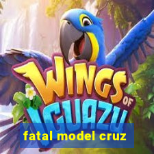 fatal model cruz