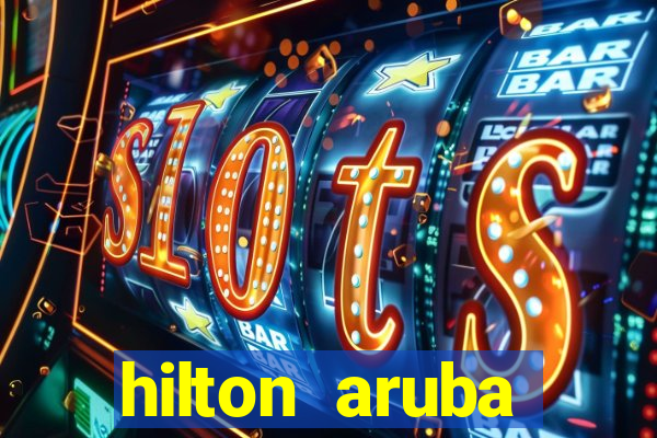 hilton aruba caribbean resort & casino