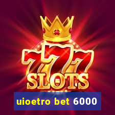 uioetro bet 6000