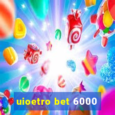 uioetro bet 6000