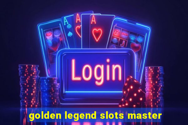 golden legend slots master