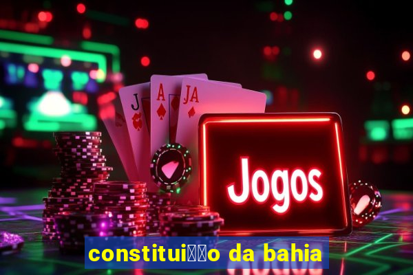 constitui莽茫o da bahia