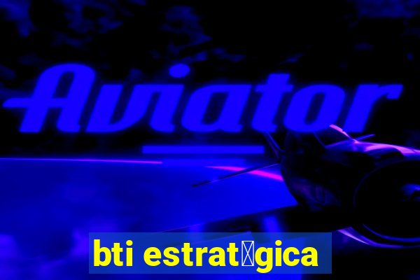 bti estrat茅gica